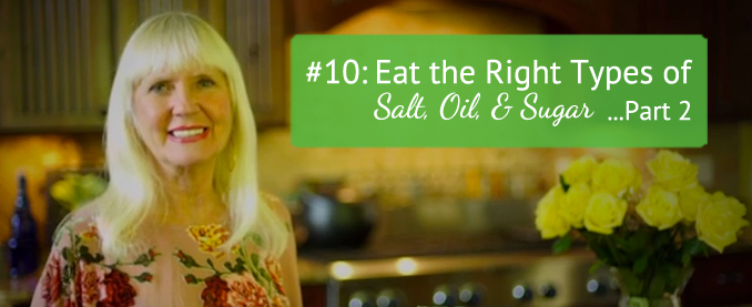 Toni’s Top Ten Tips Tip #10: Eat the Right Types of Salt, Oil, & Sugar! Part 2